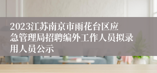 2023江苏南京市雨花台区应急管理局招聘编外工作人员拟录用人员公示