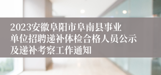 2023安徽阜阳市阜南县事业单位招聘递补体检合格人员公示及递补考察工作通知