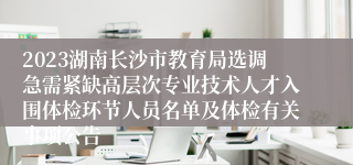 2023湖南长沙市教育局选调急需紧缺高层次专业技术人才入围体检环节人员名单及体检有关事项公告