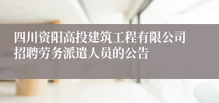 四川资阳高投建筑工程有限公司招聘劳务派遣人员的公告