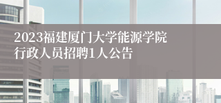 2023福建厦门大学能源学院行政人员招聘1人公告