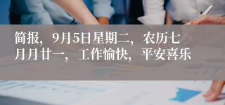 简报，9月5日星期二，农历七月月廿一，工作愉快，平安喜乐