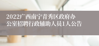 2022广西南宁青秀区政府办公室招聘行政辅助人员1人公告