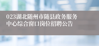 023湖北随州市随县政务服务中心综合窗口岗位招聘公告