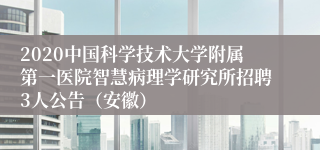 2020中国科学技术大学附属第一医院智慧病理学研究所招聘3人公告（安徽）