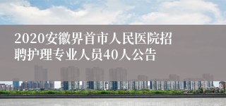 2020安徽界首市人民医院招聘护理专业人员40人公告