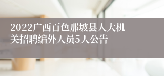 2022广西百色那坡县人大机关招聘编外人员5人公告