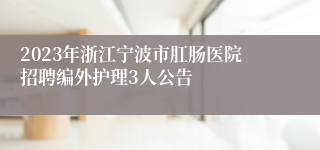 2023年浙江宁波市肛肠医院招聘编外护理3人公告