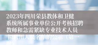 2023年四川荣县教体和卫健系统所属事业单位公开考核招聘教师和急需紧缺专业技术人员  拟聘用人员名单的公示（第一批）