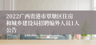 2022广西贵港市覃塘区住房和城乡建设局招聘编外人员1人公告