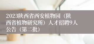 2023陕西省西安植物园（陕西省植物研究所）人才招聘9人公告（第二批）