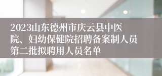 2023山东德州市庆云县中医院、妇幼保健院招聘备案制人员第二批拟聘用人员名单