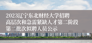 2023辽宁东北财经大学招聘高层次和急需紧缺人才第二阶段第二批次拟聘人员公示