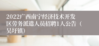 2022广西南宁经济技术开发区劳务派遣人员招聘1人公告（吴圩镇）