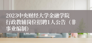 2023中央财经大学金融学院行政教辅岗位招聘1人公告（非事业编制）