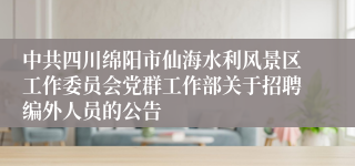 中共四川绵阳市仙海水利风景区工作委员会党群工作部关于招聘编外人员的公告