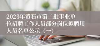 2023年黄石市第二批事业单位招聘工作人员部分岗位拟聘用人员名单公示（一）