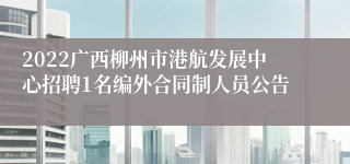 2022广西柳州市港航发展中心招聘1名编外合同制人员公告