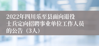 2022年四川乐至县面向退役士兵定向招聘事业单位工作人员的公告（3人）