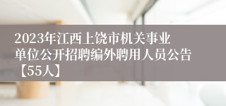 2023年江西上饶市机关事业单位公开招聘编外聘用人员公告【55人】