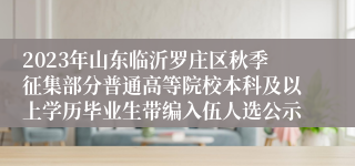 2023年山东临沂罗庄区秋季征集部分普通高等院校本科及以上学历毕业生带编入伍人选公示