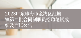 2023广东珠海市金湾区红旗镇第二批合同制职员招聘笔试成绩及面试公告