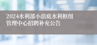 2024水利部小浪底水利枢纽管理中心招聘补充公告