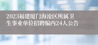 2023福建厦门海沧区所属卫生事业单位招聘编内24人公告