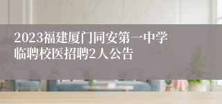 2023福建厦门同安第一中学临聘校医招聘2人公告