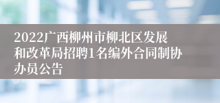 2022广西柳州市柳北区发展和改革局招聘1名编外合同制协办员公告