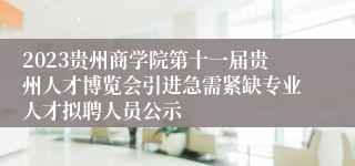 2023贵州商学院第十一届贵州人才博览会引进急需紧缺专业人才拟聘人员公示