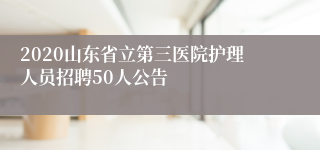 2020山东省立第三医院护理人员招聘50人公告