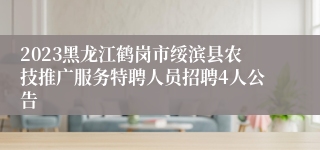 2023黑龙江鹤岗市绥滨县农技推广服务特聘人员招聘4人公告