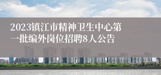 2023镇江市精神卫生中心第一批编外岗位招聘8人公告