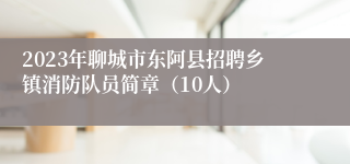 2023年聊城市东阿县招聘乡镇消防队员简章（10人）