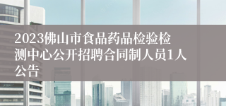 2023佛山市食品药品检验检测中心公开招聘合同制人员1人公告