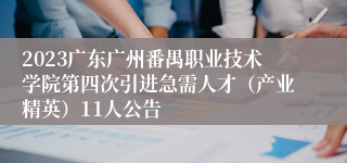 2023广东广州番禺职业技术学院第四次引进急需人才（产业精英）11人公告 