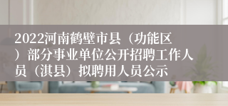 2022河南鹤壁市县（功能区）部分事业单位公开招聘工作人员（淇县）拟聘用人员公示