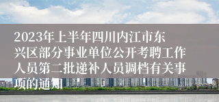 2023年上半年四川内江市东兴区部分事业单位公开考聘工作人员第二批递补人员调档有关事项的通知