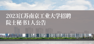 2023江苏南京工业大学招聘院士秘书1人公告