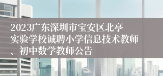 2023广东深圳市宝安区北亭实验学校诚聘小学信息技术教师、初中数学教师公告