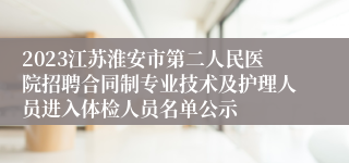 2023江苏淮安市第二人民医院招聘合同制专业技术及护理人员进入体检人员名单公示