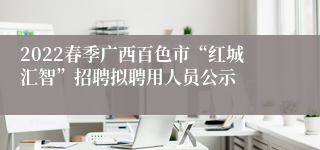 2022春季广西百色市“红城汇智”招聘拟聘用人员公示