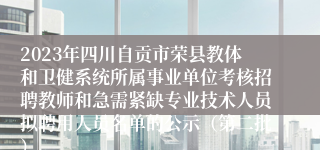 2023年四川自贡市荣县教体和卫健系统所属事业单位考核招聘教师和急需紧缺专业技术人员拟聘用人员名单的公示（第二批）