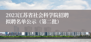 2023江苏省社会科学院招聘拟聘名单公示（第二批）