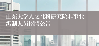 山东大学人文社科研究院非事业编制人员招聘公告