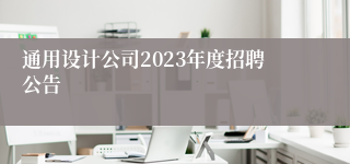 通用设计公司2023年度招聘公告