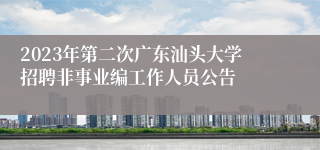 2023年第二次广东汕头大学招聘非事业编工作人员公告