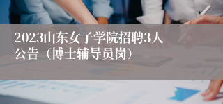 2023山东女子学院招聘3人公告（博士辅导员岗）
