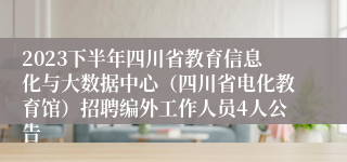 2023下半年四川省教育信息化与大数据中心（四川省电化教育馆）招聘编外工作人员4人公告